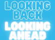 Looking Back; Looking Ahead